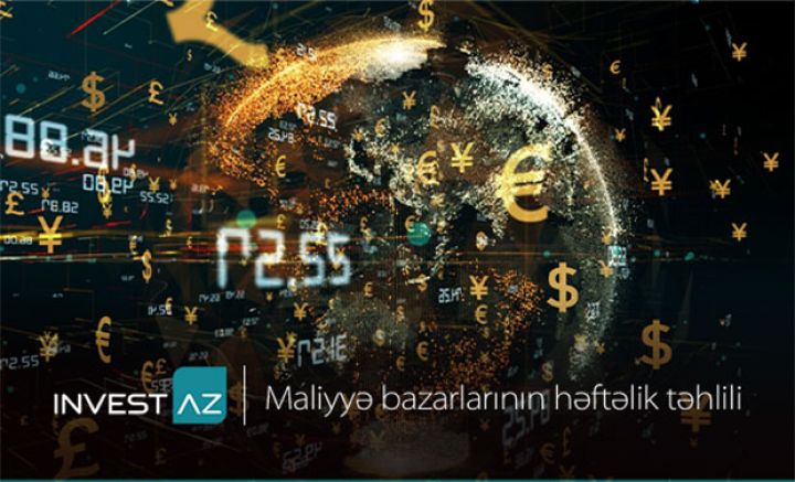 “InvestAZ”-dan dünya maliyyə bazarları ilə bağlı həftəlik analiz